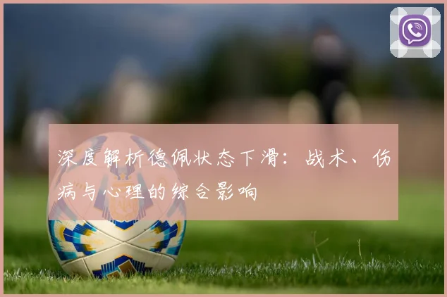 深度解析德佩状态下滑：战术、伤病与心理的综合影响