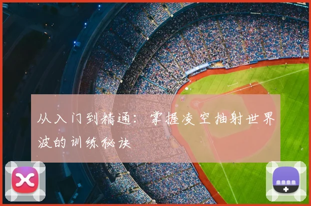 从入门到精通:掌握凌空抽射世界波的训练秘诀