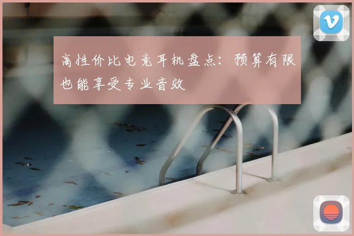 高性价比电竞耳机盘点:预算有限也能享受专业音效